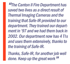 The Canton Il Fire Department has had two lives saved as a direct result of Thermal Imaging Cameras and the training that Safe-IR provided.